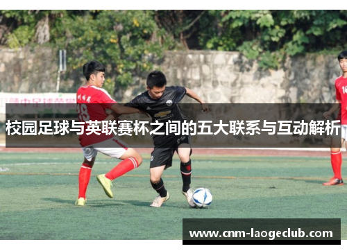 校园足球与英联赛杯之间的五大联系与互动解析